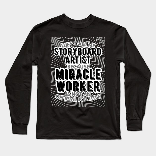 They call me Storyboard Artist because Miracle Worker is not an official job title | VFX | 3D Animator | CGI | Animation | Artist Long Sleeve T-Shirt by octoplatypusclothing@gmail.com